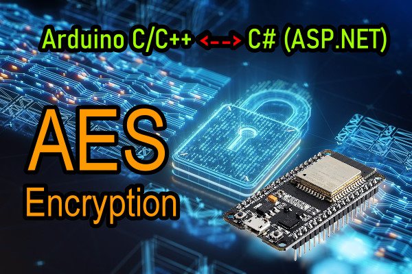 AES Encrypted Data Transmission Between Arduino (ESP32) and C# (ASP.NET)
